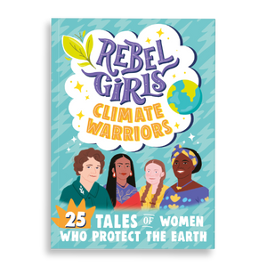 Rebel Girls Climate Warriors: 25 Tales of Women Who Protect